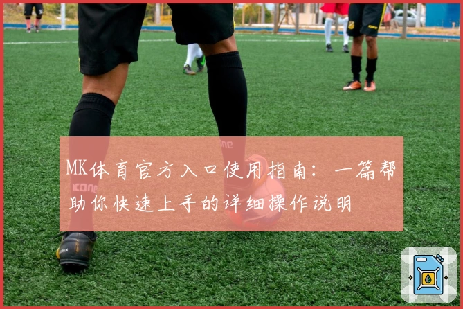 MK体育官方入口使用指南：一篇帮助你快速上手的详细操作说明