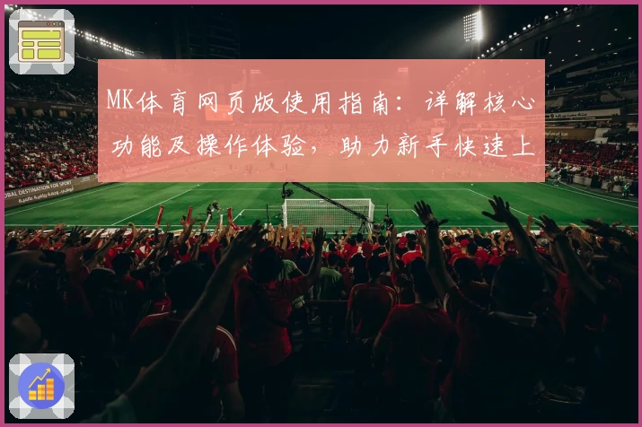 MK体育网页版使用指南：详解核心功能及操作体验，助力新手快速上手